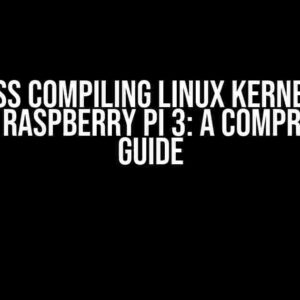 Cross Compiling Linux Kernel to aarch64 Raspberry Pi 3: A Comprehensive Guide