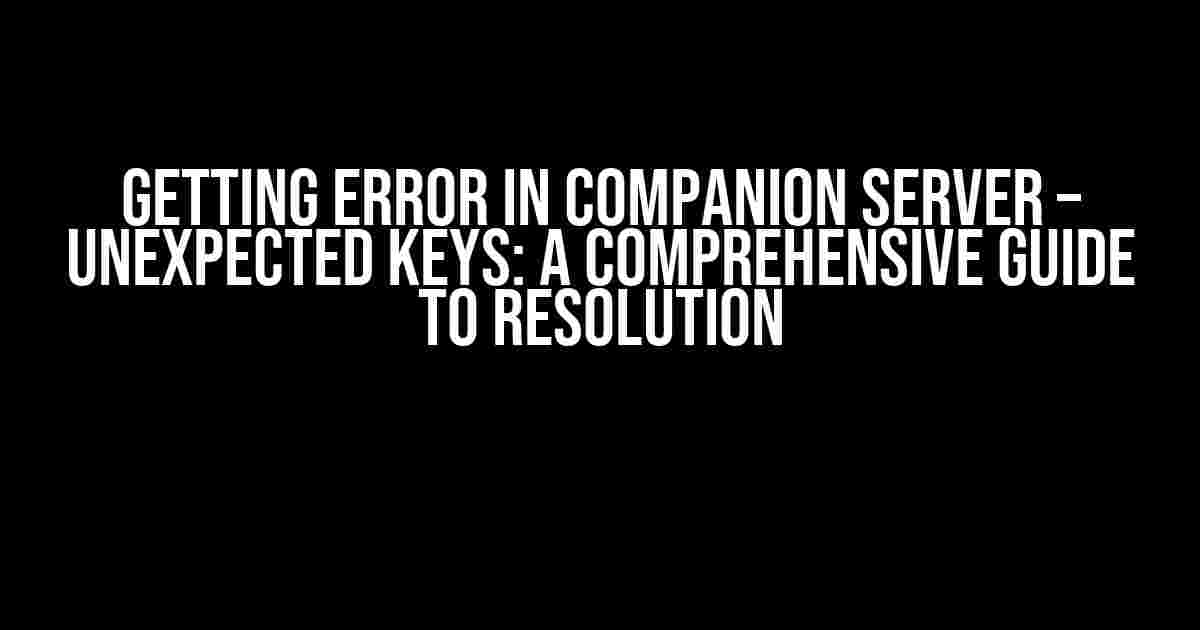 Getting Error in Companion Server – Unexpected Keys: A Comprehensive Guide to Resolution