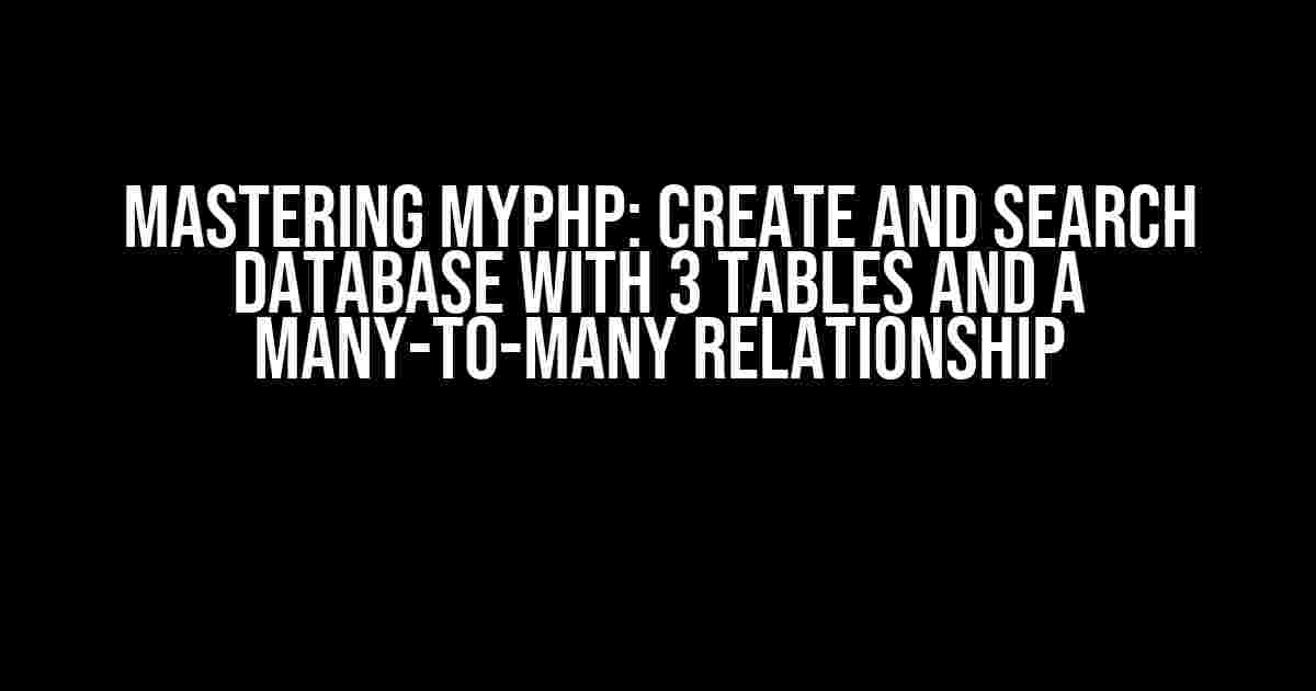 Mastering MyPHP: Create and Search Database with 3 Tables and a Many-to-Many Relationship