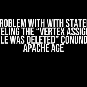 The Problem with WITH Statement: Unraveling the “Vertex assigned to variable was deleted” Conundrum in Apache AGE