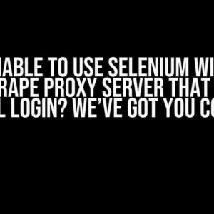 Unable to use Selenium with ProxyScrape proxy server that requires manual login? We’ve got you covered!