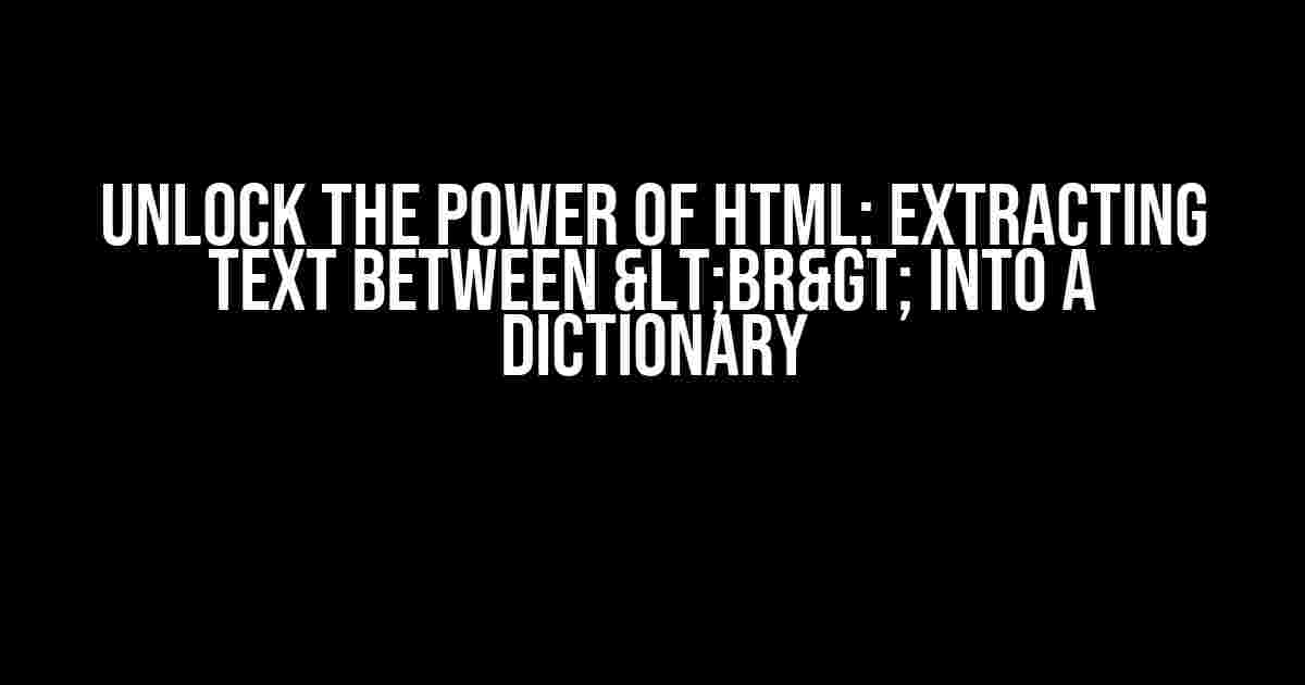 Unlock the Power of HTML: Extracting Text Between <br> into a Dictionary